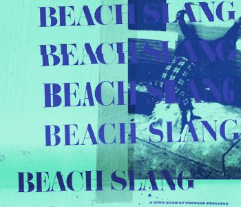 BEACH SLANG // A Loud Bash of Teenage Feelings
